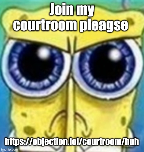 angy | Join my courtroom pleagse; https://objection.lol/courtroom/huh | image tagged in angy | made w/ Imgflip meme maker