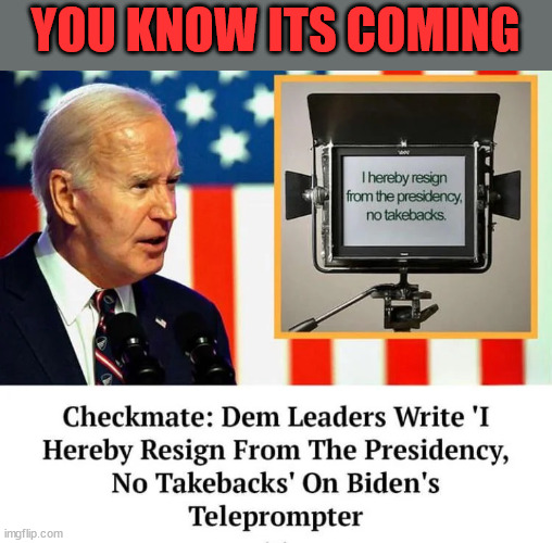 Just a matter of time... | YOU KNOW ITS COMING | image tagged in checkmate,joe,dems are going to spike your teleprompter | made w/ Imgflip meme maker