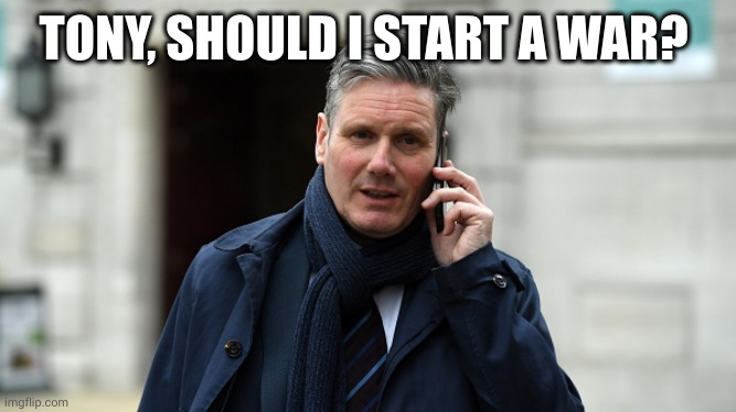 Labour Party wins! Now what? | TONY, SHOULD I START A WAR? | image tagged in keir starmer,tony blair,uk election,labour party,memes,clueless | made w/ Imgflip meme maker