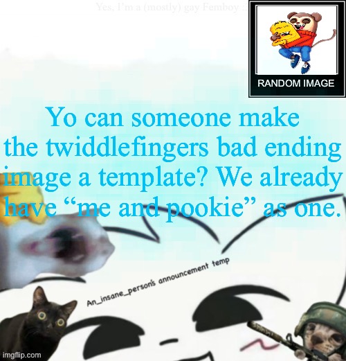 And maybe some other twiddle fingers templates ??? | Yo can someone make the twiddlefingers bad ending image a template? We already have “me and pookie” as one. | image tagged in my lil announcement | made w/ Imgflip meme maker