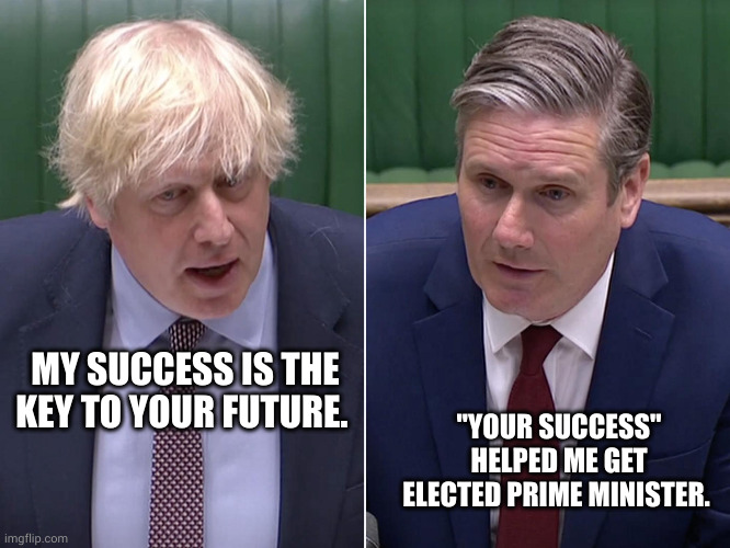 The Chain of Political Competence is weak indeed | MY SUCCESS IS THE KEY TO YOUR FUTURE. "YOUR SUCCESS" HELPED ME GET ELECTED PRIME MINISTER. | image tagged in boris johnson and keir starmer,debaters,memes,uk election,brexit,blind | made w/ Imgflip meme maker