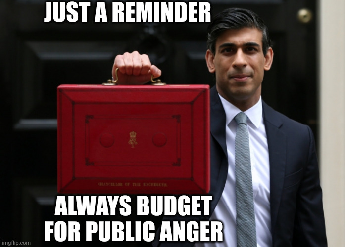 Rich isn't smart | JUST A REMINDER; ALWAYS BUDGET FOR PUBLIC ANGER | image tagged in rishi sunak - briefcase wanker,uk election,budget cuts,memes,poor house mentality,consequences | made w/ Imgflip meme maker