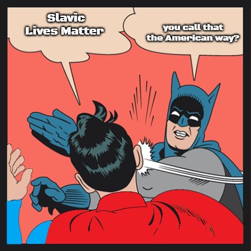 Batman Slapping Superman | you call that the American way? Slavic Lives Matter | image tagged in batman slapping superman,slavic | made w/ Imgflip meme maker