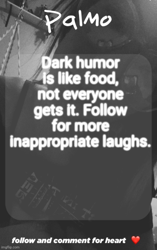 I'm so cool | Dark humor is like food, not everyone gets it. Follow for more inappropriate laughs. | image tagged in comment and follow | made w/ Imgflip meme maker