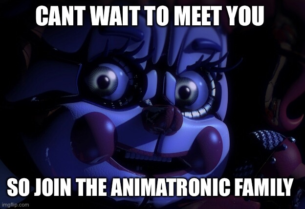 Finish the lyrics | CANT WAIT TO MEET YOU; SO JOIN THE ANIMATRONIC FAMILY | image tagged in fnaf sl baby | made w/ Imgflip meme maker