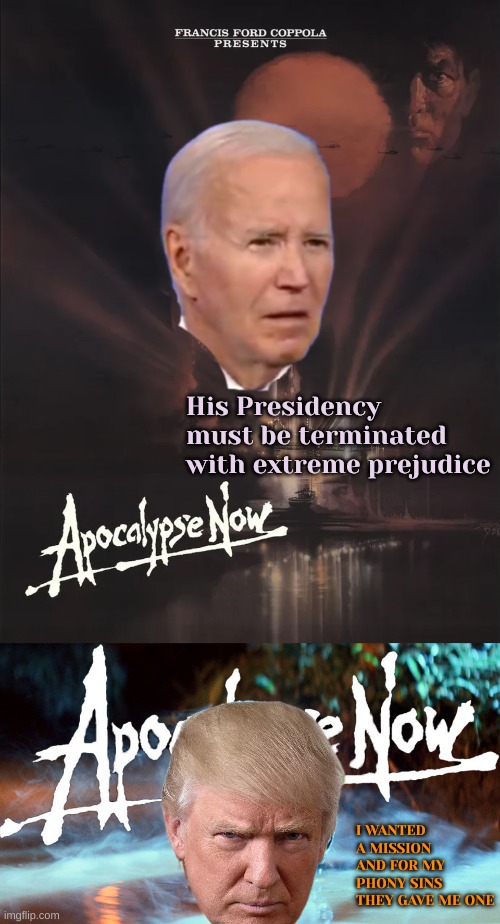 He's going up shit creek to terminate the Senile's command | His Presidency must be terminated with extreme prejudice; I WANTED A MISSION AND FOR MY PHONY SINS THEY GAVE ME ONE | made w/ Imgflip meme maker