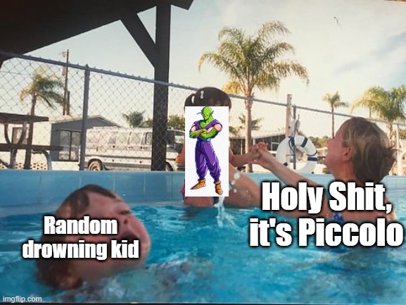 Holy Sit, It's Piccolo | Random drowning kid; Holy Shit, it's Piccolo | image tagged in drowning kid in the pool,piccolo,dragon ball z,memes | made w/ Imgflip meme maker