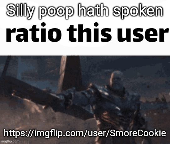 ratio this user | Silly poop hath spoken https://imgflip.com/user/SmoreCookie | image tagged in ratio this user | made w/ Imgflip meme maker