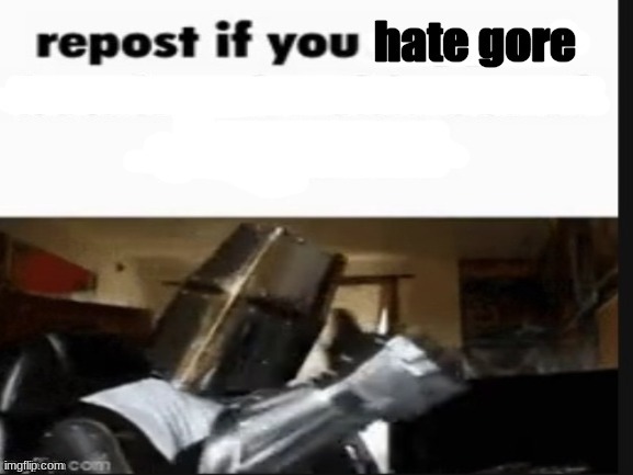 Repost if you hate gore | image tagged in repost if you hate gore | made w/ Imgflip meme maker