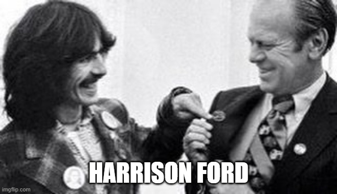 Harrison Ford | HARRISON FORD | image tagged in george harrison,gerald ford | made w/ Imgflip meme maker