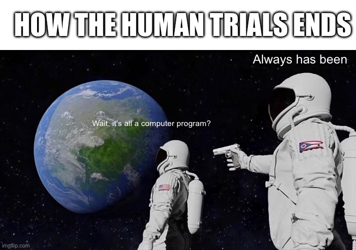 Oracle is like a kid with a magnifying glass observing some ants | HOW THE HUMAN TRIALS ENDS; Always has been; Wait, it’s all a computer program? | image tagged in memes,always has been,horror movie | made w/ Imgflip meme maker