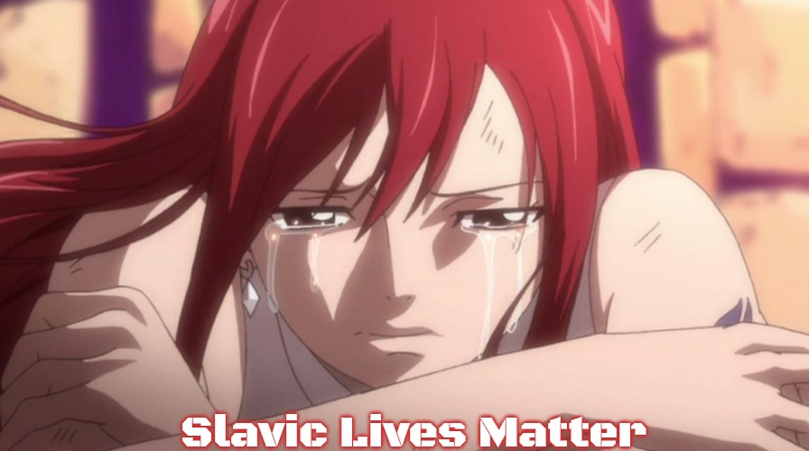 Crying Erza-Anime | Slavic Lives Matter | image tagged in crying erza-anime,slavic | made w/ Imgflip meme maker