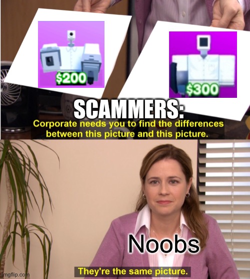 They're The Same Picture | SCAMMERS:; Noobs | image tagged in memes,they're the same picture | made w/ Imgflip meme maker