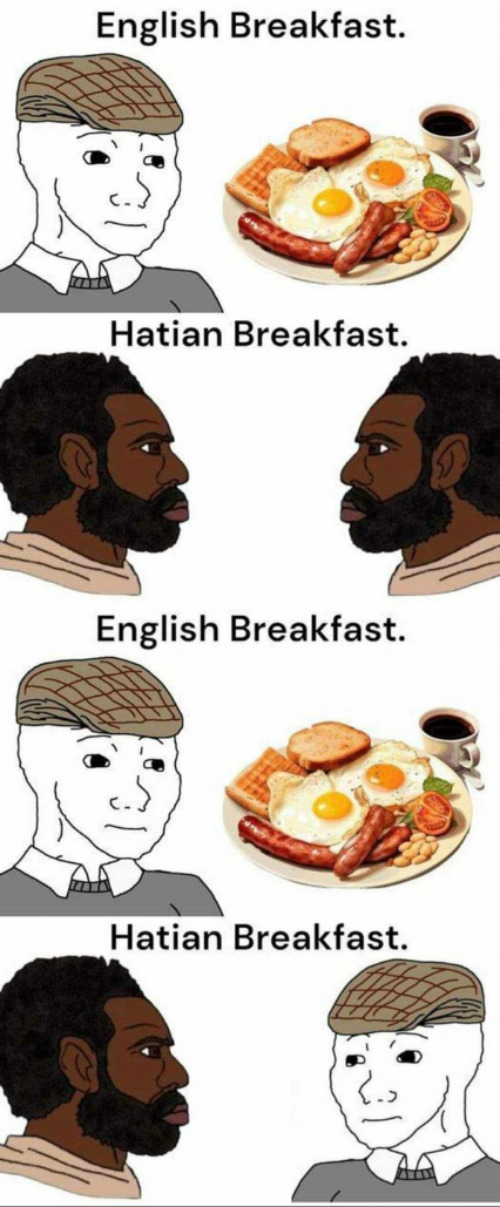 [OG Meme then My Edit] | image tagged in food,haiti,dark,england,breakfast,cannibalism | made w/ Imgflip meme maker