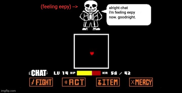 *skeletal snore* | (feeling eepy) -->; alright chat i'm feeling eepy now. goodnight. CHAT | image tagged in sans speaking in fight | made w/ Imgflip meme maker