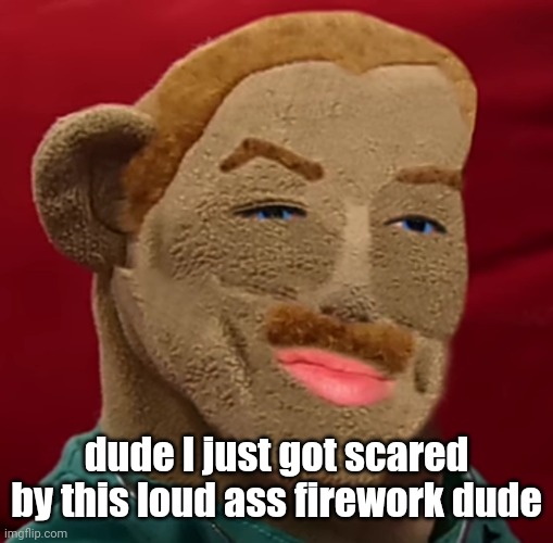 I hate living | dude I just got scared by this loud ass firework dude | image tagged in i hate living | made w/ Imgflip meme maker