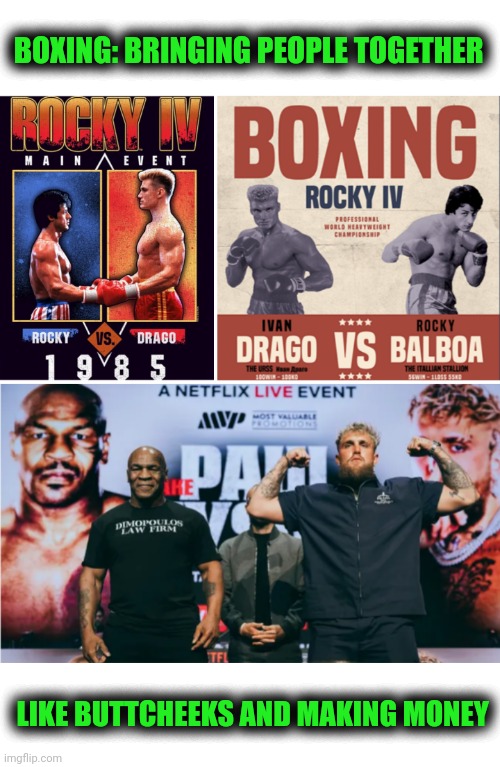Funny | BOXING: BRINGING PEOPLE TOGETHER; LIKE BUTTCHEEKS AND MAKING MONEY | image tagged in funny,boxing,mike tyson,jake paul,butt,money | made w/ Imgflip meme maker