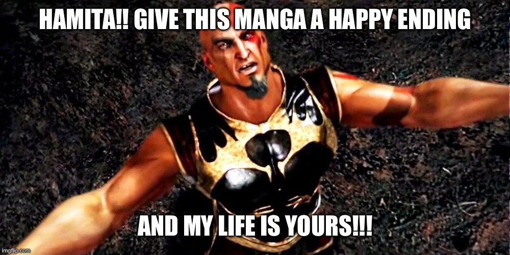 HAMITA!! GIVE THIS MANGA A HAPPY ENDING; AND MY LIFE IS YOURS!!! | made w/ Imgflip meme maker