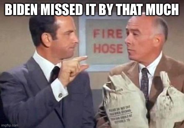 Get Smart | BIDEN MISSED IT BY THAT MUCH | image tagged in get smart | made w/ Imgflip meme maker