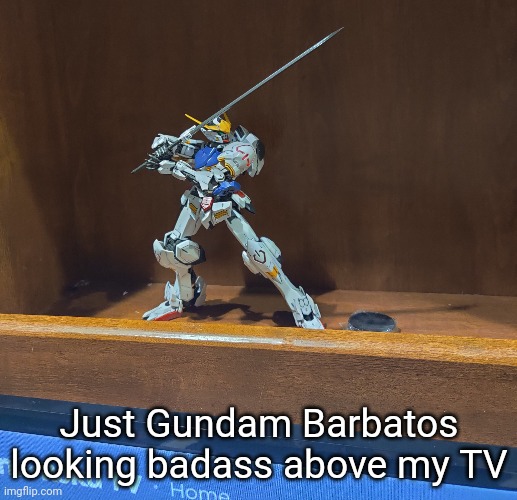 Definitely one of my top master grades | Just Gundam Barbatos looking badass above my TV | made w/ Imgflip meme maker