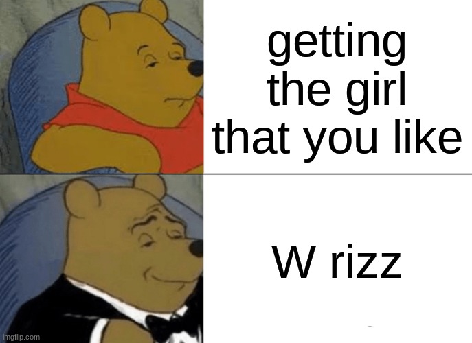 rizz | getting the girl that you like; W rizz | image tagged in memes,tuxedo winnie the pooh | made w/ Imgflip meme maker