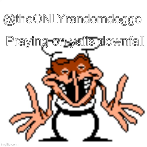 greg shrugging | Praying on yalls downfall; @theONLYrandomdoggo | image tagged in greg shrugging | made w/ Imgflip meme maker