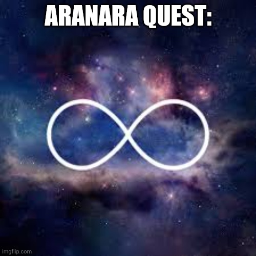 Aranara quest | ARANARA QUEST: | image tagged in infinite universe | made w/ Imgflip meme maker