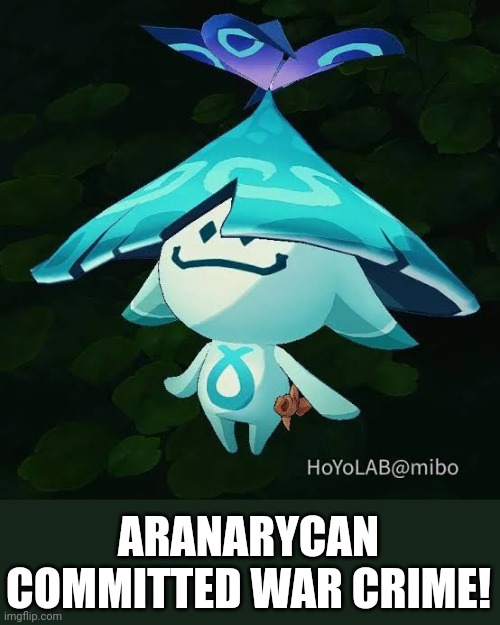 Aranara | ARANARYCAN COMMITTED WAR CRIME! | image tagged in ararycan | made w/ Imgflip meme maker