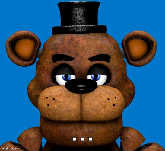 Freddy is very disappointed in you | image tagged in freddy is very disappointed in you | made w/ Imgflip meme maker