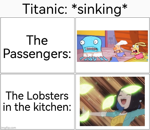 The Lobsters are saved! | Titanic: *sinking*; The Passengers:; The Lobsters in the kitchen: | image tagged in memes,blank comic panel 2x2,funny,titanic,passenger,lobster | made w/ Imgflip meme maker
