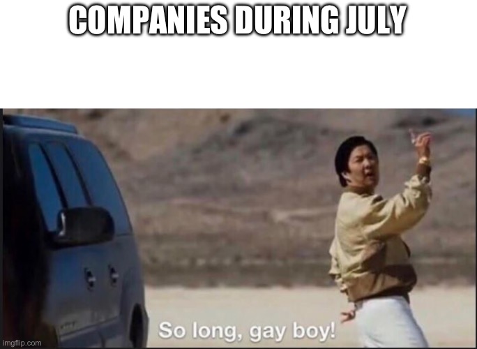 so long gay boy | COMPANIES DURING JULY | image tagged in so long gay boy | made w/ Imgflip meme maker