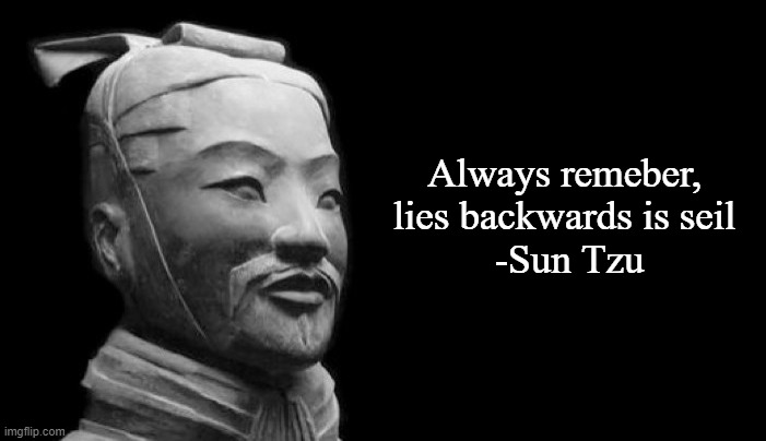 Sun Tzu | Always remeber, lies backwards is seil
 -Sun Tzu | image tagged in sun tzu | made w/ Imgflip meme maker