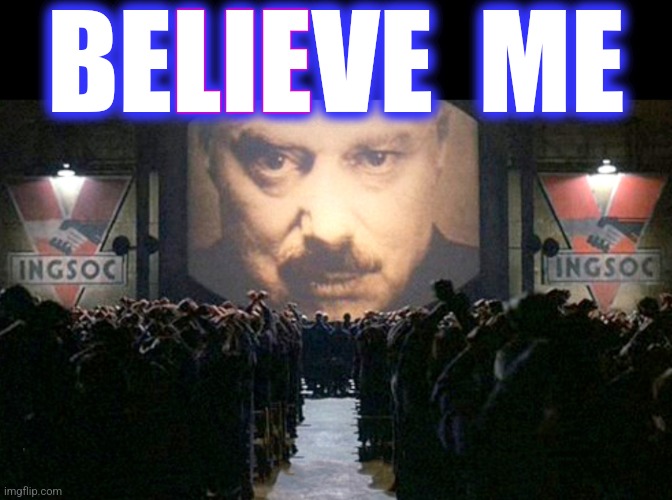 Big Brother IngSoc | BELIEVE  ME LIE | image tagged in big brother ingsoc | made w/ Imgflip meme maker