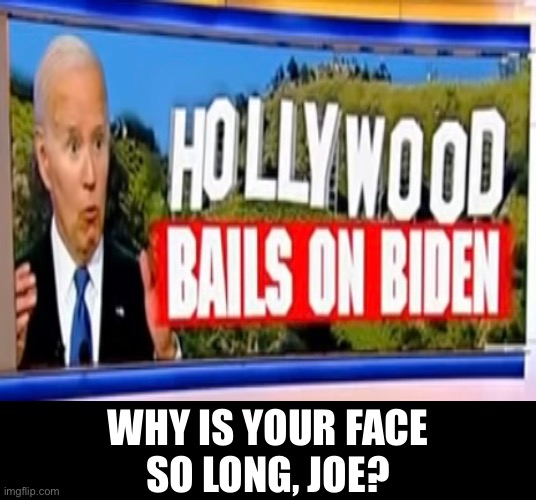 Joe Biden is sad, now. | WHY IS YOUR FACE
SO LONG, JOE? | image tagged in joe biden,biden,democrat party,dementia,hollywood,disappointed | made w/ Imgflip meme maker