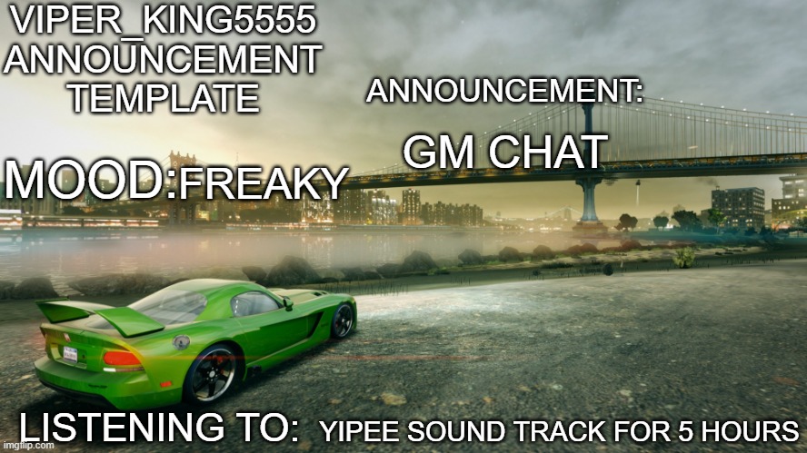 GM CHAT; FREAKY; YIPEE SOUND TRACK FOR 5 HOURS | image tagged in viper_king5555 announcement template | made w/ Imgflip meme maker