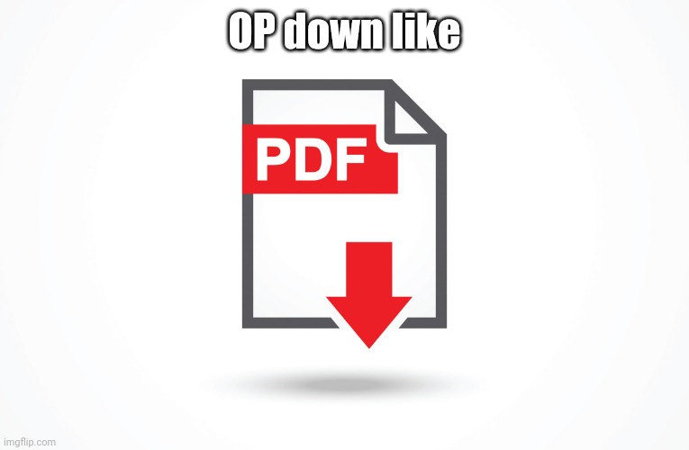 OP down like | image tagged in pdf logo | made w/ Imgflip meme maker