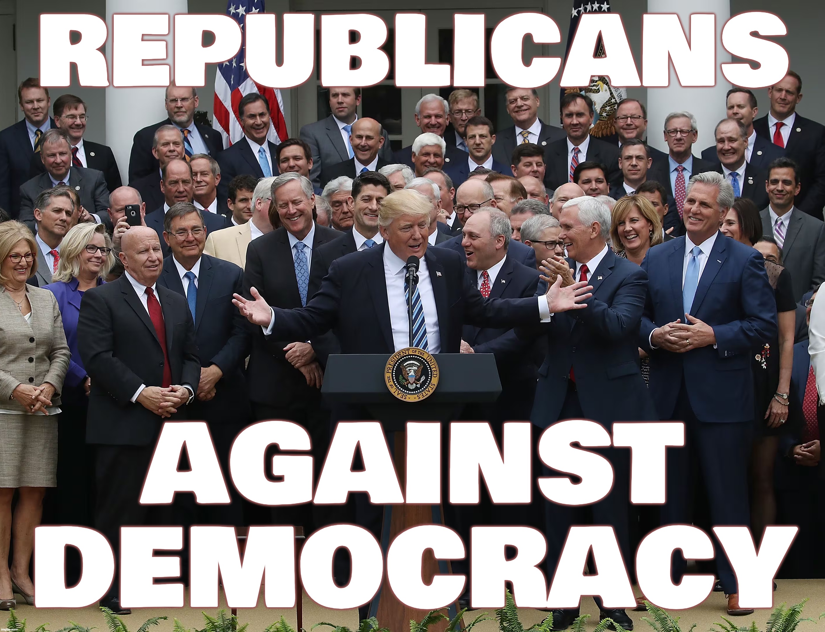 enemies of democracy... | REPUBLICANS; AGAINST
DEMOCRACY | image tagged in scumbag republicans,party of haters,hate,democracy,gop,time to die | made w/ Imgflip meme maker