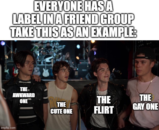 not my friend group though | EVERYONE HAS A LABEL IN A FRIEND GROUP TAKE THIS AS AN EXAMPLE:; THE AWKWARD ONE; THE GAY ONE; THE CUTE ONE; THE FLIRT | image tagged in japt,julie and the phantoms,joke | made w/ Imgflip meme maker
