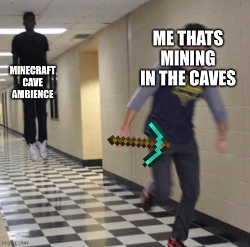 Minecraft meme | ME THATS MINING IN THE CAVES; MINECRAFT CAVE AMBIENCE | image tagged in floating boy chasing running boy | made w/ Imgflip meme maker