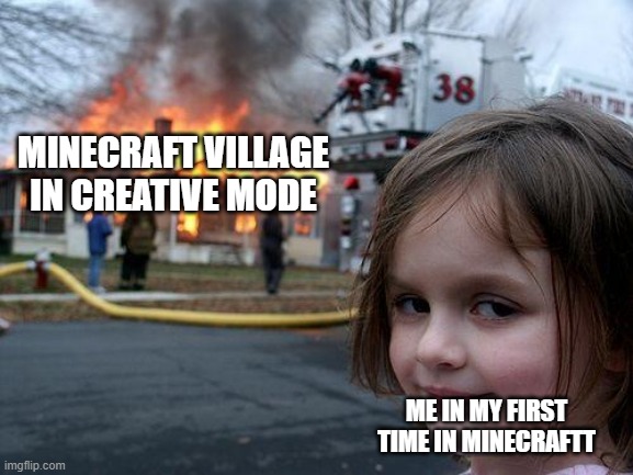 Disaster Girl | MINECRAFT VILLAGE IN CREATIVE MODE; ME IN MY FIRST TIME IN MINECRAFTT | image tagged in memes,disaster girl | made w/ Imgflip meme maker