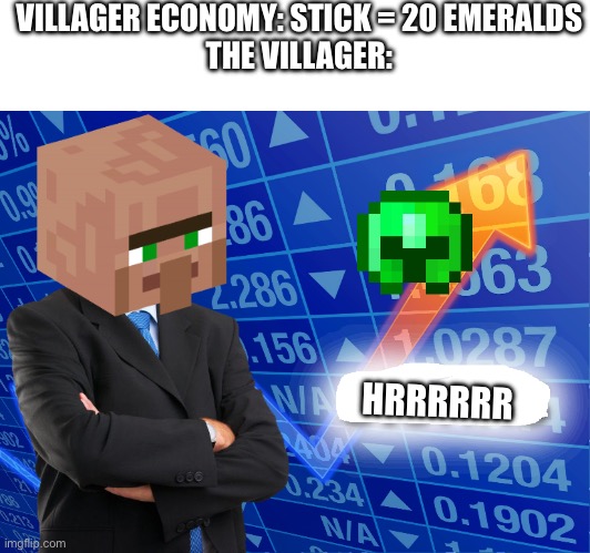 Villager economics | VILLAGER ECONOMY: STICK = 20 EMERALDS
THE VILLAGER:; HRRRRRR | image tagged in empty stonks | made w/ Imgflip meme maker