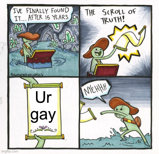 Hehe | Ur gay | image tagged in memes,the scroll of truth | made w/ Imgflip meme maker