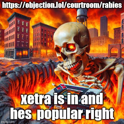 skull playing the nintendo 64 in michigan | https://objection.lol/courtroom/rabies; xetra is in and hes  popular right | image tagged in skull playing the nintendo 64 in michigan | made w/ Imgflip meme maker