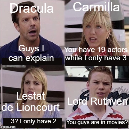 *laughs in vampire* | Carmilla; Dracula; Guys I can explain; You have 19 actors while I only have 3; Lord Ruthven; Lestat de Lioncourt; 3? I only have 2; You guys are in movies? | image tagged in you guys are getting paid template | made w/ Imgflip meme maker