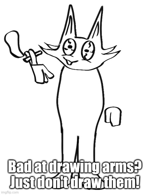 Bad at drawing arms? Just don't draw them! | made w/ Imgflip meme maker