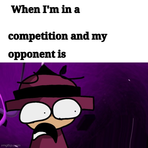 New template | image tagged in when i'm in a x competition and my oppenent is x but banbodi | made w/ Imgflip meme maker