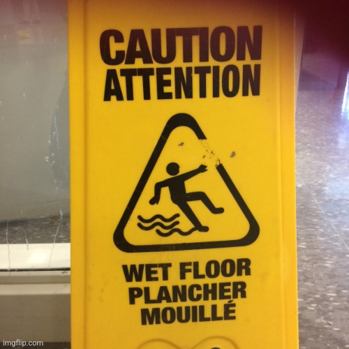 Caution Wet Floor | image tagged in caution wet floor | made w/ Imgflip meme maker