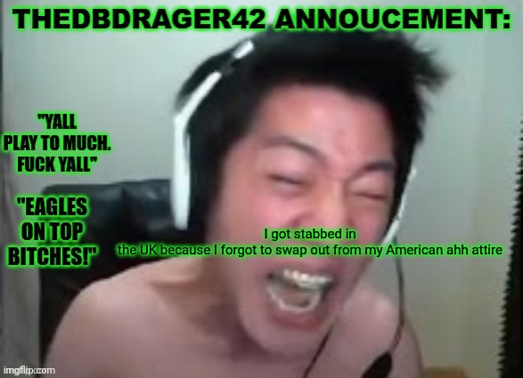 thedbdrager42s annoucement template | I got stabbed in the UK because I forgot to swap out from my American ahh attire | image tagged in thedbdrager42s annoucement template | made w/ Imgflip meme maker