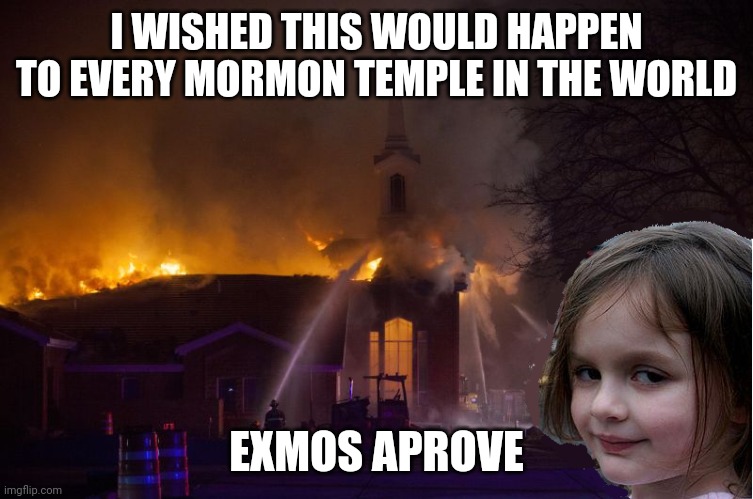 Bye bye Mormon Temple | I WISHED THIS WOULD HAPPEN TO EVERY MORMON TEMPLE IN THE WORLD; EXMOS APROVE | image tagged in disaster girl mormon church | made w/ Imgflip meme maker