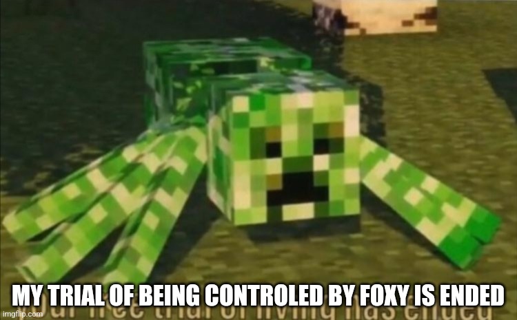 Your Free Trial of Living Has Ended | MY TRIAL OF BEING CONTROLED BY FOXY IS ENDED | image tagged in your free trial of living has ended | made w/ Imgflip meme maker